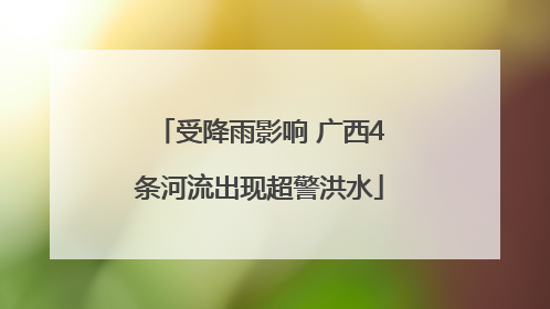受降雨影响 广西4条河流出现超警洪水