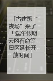 古建筑“夜场”来了！端午假期云冈石窟等景区延长开放时间
