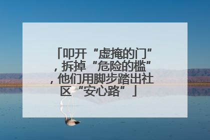 叩开“虚掩的门”，拆掉“危险的槛”，他们用脚步踏出社区“安心路”