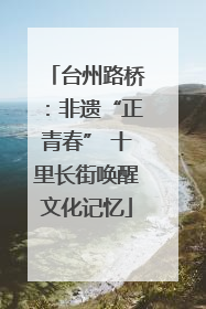 台州路桥：非遗“正青春” 十里长街唤醒文化记忆