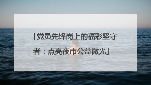 党员先锋岗上的福彩坚守者：点亮夜市公益微光