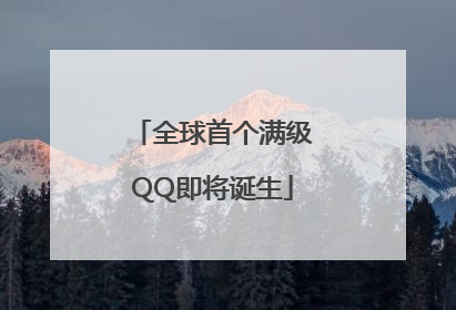 全球首个满级QQ即将诞生