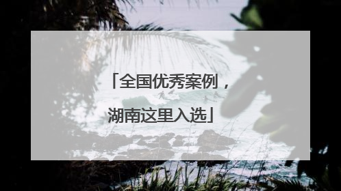 全国优秀案例，湖南这里入选