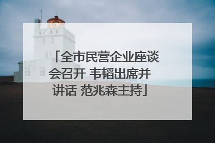 全市民营企业座谈会召开 韦韬出席并讲话 范兆森主持