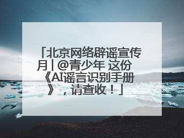 北京网络辟谣宣传月│@青少年 这份《AI谣言识别手册》，请查收！