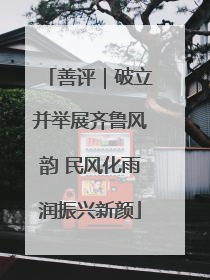 善评｜破立并举展齐鲁风韵 民风化雨润振兴新颜
