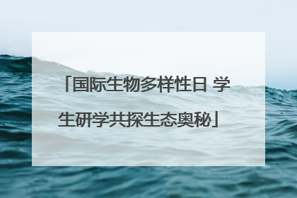 国际生物多样性日 学生研学共探生态奥秘