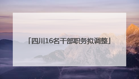 四川16名干部职务拟调整