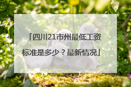 四川21市州最低工资标准是多少？最新情况
