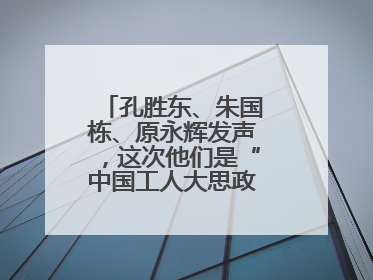 孔胜东、朱国栋、原永辉发声，这次他们是“中国工人大思政课”主讲人