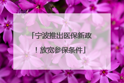 宁波推出医保新政！放宽参保条件