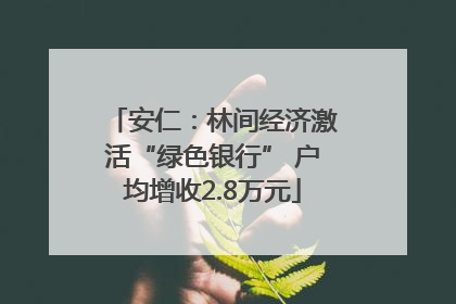 安仁：林间经济激活“绿色银行” 户均增收2.8万元