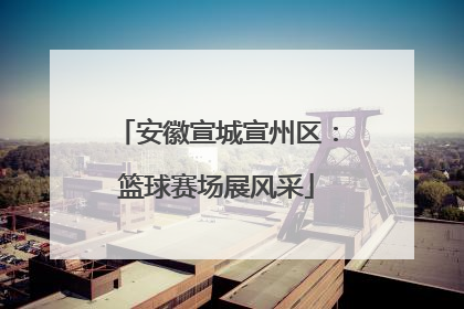 安徽宣城宣州区：篮球赛场展风采