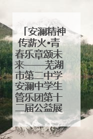 安澜精神传薪火•青春乐章颂未来——芜湖市第二中学安澜中学生管乐团第十二届公益展演圆满举行