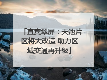 宜宾翠屏：天池片区将大改造 助力区域交通再升级