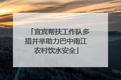 宜宾帮扶工作队多措并举助力巴中南江农村饮水安全