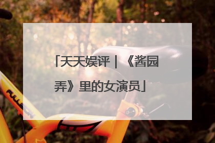 天天娱评｜《酱园弄》里的女演员