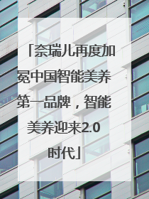 奈瑞儿再度加冕中国智能美养第一品牌，智能美养迎来2.0时代