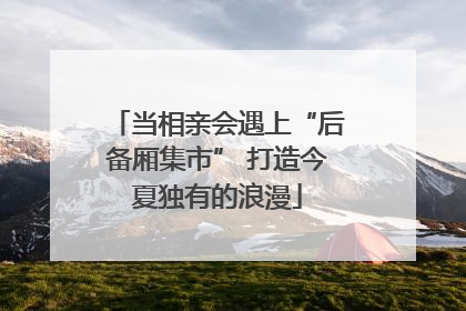 当相亲会遇上“后备厢集市” 打造今夏独有的浪漫