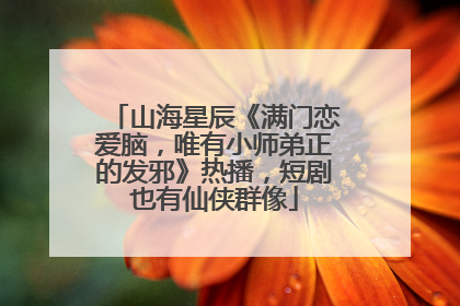 山海星辰《满门恋爱脑，唯有小师弟正的发邪》热播，短剧也有仙侠群像