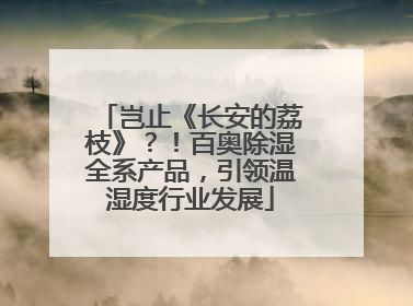 岂止《长安的荔枝》？！百奥除湿全系产品，引领温湿度行业发展