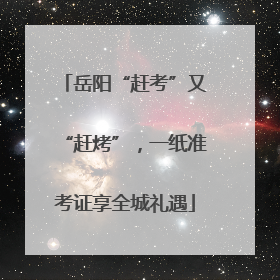 岳阳“赶考”又“赶烤”，一纸准考证享全城礼遇