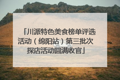 川派特色美食榜单评选活动（绵阳站）第三批次探店活动圆满收官