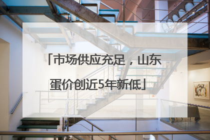 市场供应充足，山东蛋价创近5年新低