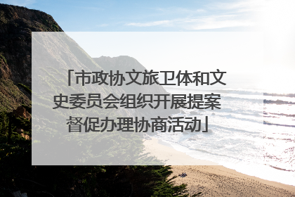 市政协文旅卫体和文史委员会组织开展提案督促办理协商活动