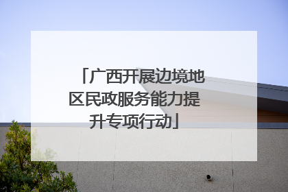 广西开展边境地区民政服务能力提升专项行动