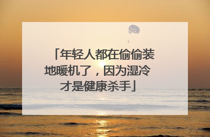年轻人都在偷偷装地暖机了，因为湿冷才是健康杀手