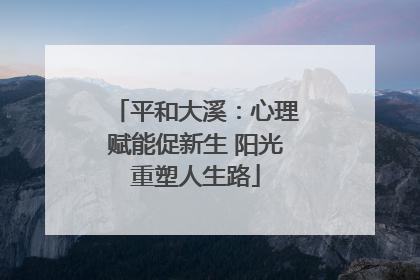 平和大溪：心理赋能促新生 阳光重塑人生路