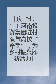 庆“七一”！河南投资集团驻村队与高校“牵手”，为乡村振兴添新活力