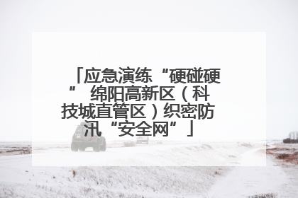 应急演练“硬碰硬” 绵阳高新区（科技城直管区）织密防汛“安全网”