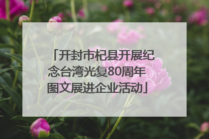 开封市杞县开展纪念台湾光复80周年图文展进企业活动
