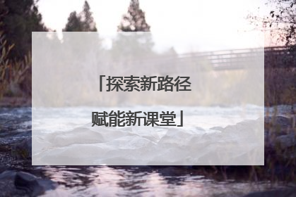 探索新路径 赋能新课堂