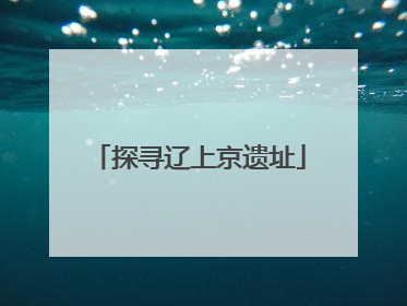 探寻辽上京遗址