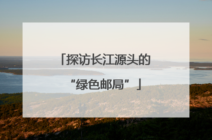 探访长江源头的“绿色邮局”