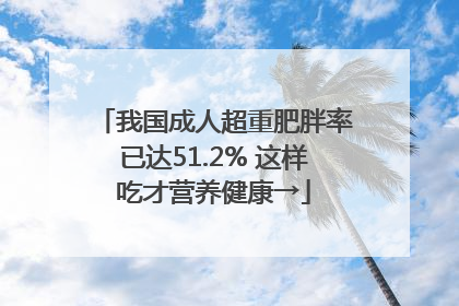 我国成人超重肥胖率已达51.2% 这样吃才营养健康→