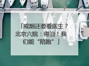 戒烟还要看医生？北京六院：得治！我们能“陪跑”