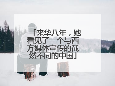 来华八年，她看见了一个与西方媒体宣传的截然不同的中国