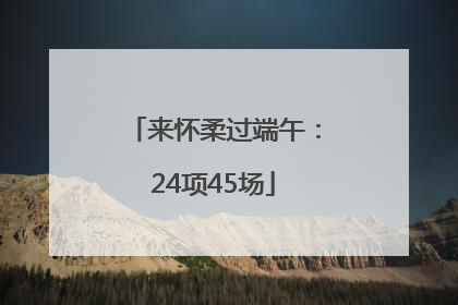 来怀柔过端午：24项45场