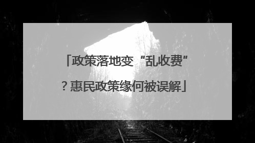 政策落地变“乱收费”？惠民政策缘何被误解