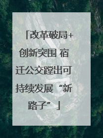 改革破局+创新突围 宿迁公交蹚出可持续发展“新路子”