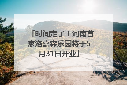 时间定了！河南首家洛嘉森乐园将于5月31日开业