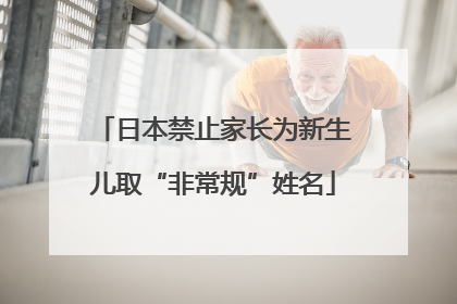 日本禁止家长为新生儿取“非常规”姓名