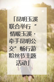 昆明玉溪联合举行“情暖玉溪・牵手昆明公交”畅行游粉丝节主题活动
