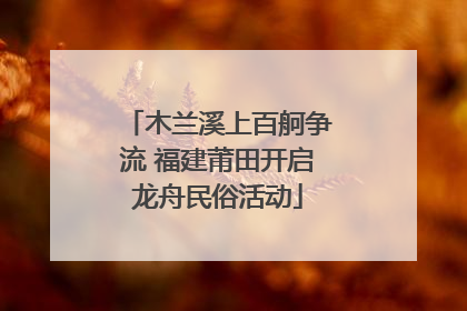 木兰溪上百舸争流 福建莆田开启龙舟民俗活动