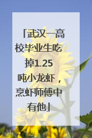 武汉一高校毕业生吃掉1.25吨小龙虾，烹虾师傅中有他