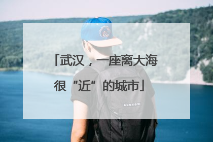 武汉，一座离大海很“近”的城市